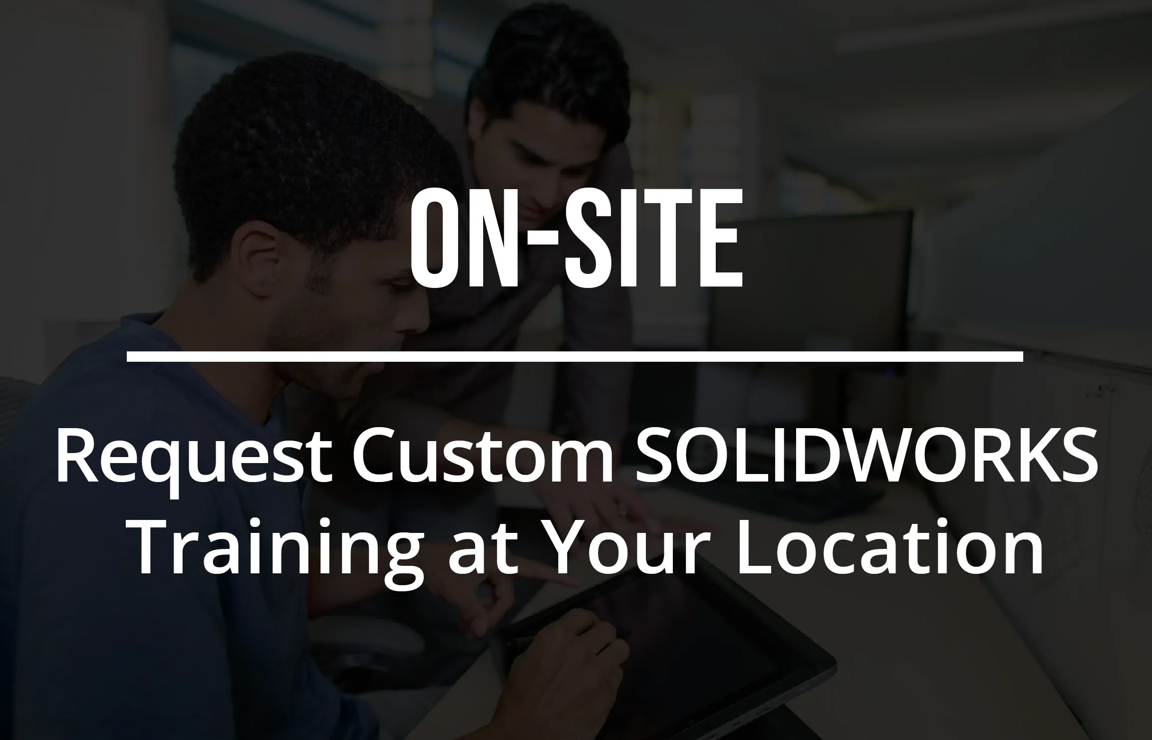Onsite SOLIDWORKS Training Request Training at your Location GoEngineer